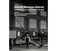 Detroit-Moscow-Detroit: An Architecture for Industrialization, 1917-1945