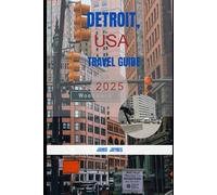DETROIT, USA TRAVEL GUIDE 2025: The Ultimate Insider’s way to Hidden Gems and Wild Adventure