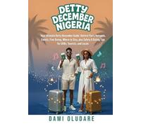 DETTY DECEMBER NIGERIA: Your Ultimate Detty December Guide: Hottest Party Hotspots, Events, Fine Dining, Where to Stay, plus Safety & Dating Tips for IJGBs, Tourists, and Locals