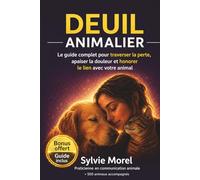 DEUIL ANIMALIER: Le guide complet pour traverser la perte, apaiser la douleur et honorer le lien avec votre animal