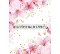 Deuil de la fertilité | Journal guidé pour traverser la perte du projet d’enfant, apaiser les émotions et se reconstruire avec douceur: Guide pour ... la PMA ou l’arrêt du projet d’enfant