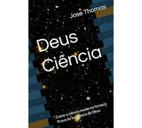 Deus Ciência: Como a ciência moderna fornece Prova da existência de Deus (God Science)