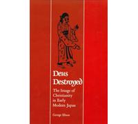 Deus Destroyed: Image of Christianity in Early Modern Japan (East Asian Monograph): The Image of Christianity in Early Modern Japan: 141 (Harvard East Asian Monographs)