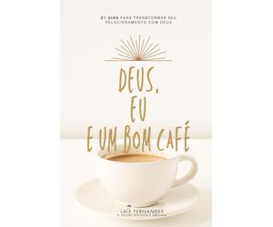 Deus, Eu e Um Bom Café: 21 dias para transformar seu relacionamento de Deus