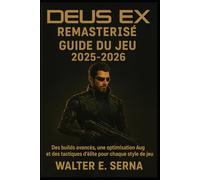 DEUS EX REMASTERISÉ GUIDE DU JEU 2025-2026: Des builds avancés, une optimisation Aug et des tactiques d'élite pour chaque style de jeu