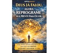 DEUS JÁ FALOU. AGORA REPROGRAME SUA MENTE PARA OUVIR: Como alinhar atenção, linguagem e fé para viver com clareza, propósito e autoridade em Cristo - Livro 199 de 10.000