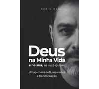 Deus na Minha Vida e na sua, se você quiser.: Uma jornada de fé, esperança e transformação.