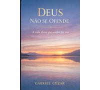 DEUS não se ofende: a vida plena que sempre foi sua