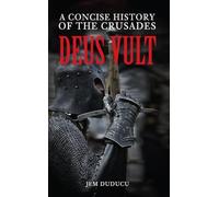 Deus Vult: A Concise History of the Crusades