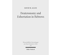 Deuteronomy and Exhortation in Hebrews: A Study in Narrative Re-presentation: 238 (Wissenschaftliche Untersuchungen zum Neuen Testament 2. Reihe)