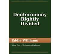 Deuteronomy Rightly Divided: Volume Three - The Statutes and Judgments (The Holy Bible Rightly Divided)