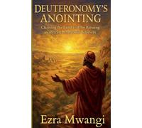 Deuteronomy's Anointing: Claiming the Land and the Blessing as African Pentecostal Believers: 5 (The Lion of the Old Testament: The Scroll of Prophets - An African Pentecostal Revival)