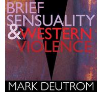 Deutrom, Mark - Brief Sensuality And Western Violence