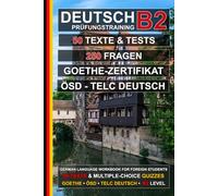 Deutsch B2 Prüfungstraining: 50 Texte, 50 Tests und 250 Fragen: Übungsbuch Deutsch zur Vorbereitung auf ÖSD, telc Deutsch und das Goethe-Zertifikat B2 (Deutsch für alle)