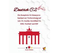 Deutsch C2 Niveau: Die Komplette C2-Ressource - Optimal zur Vorbereitung auf telc C2, Goethe-Zertifikat C2, DSH, TestDaF und FSP