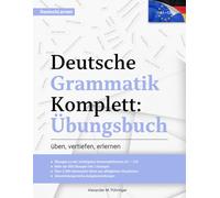 Deutsch Lernen: Deutsche Grammatik Komplett Übungsbuch: Übungen von A1-C2 (A2, B1, B2, C1) für Anfänger & Fortgeschrittene: 300 Übungen inkl. Lösungen ... für Ausländer und Deutsch als Fremdsprache