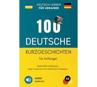 Deutsch Lernen Für Ukrainer - 100 Deutsche Kurzgeschichten Für Anfänger - Audio Download: Вивчайте німецьку мову за допомогою невеликих оповідань