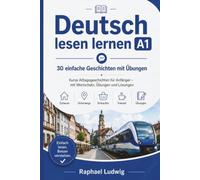 Deutsch lesen lernen A1: 30 einfache Geschichten mit Übungen - Kurze Alltagsgeschichten für Anfänger mit Wortschatz und Lösungen