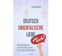 Deutsch-Orientalische Liebe - geht’s noch?: Beziehungswahl in Zeiten kultureller und politischer Verwerfungen