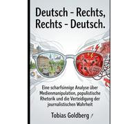 Deutsch - Rechts, Rechts - Deutsch.: Eine scharfsinnige Analyse über Medienmanipulation, populistische Rhetorik und die Verteidigung der journalistischen Wahrheit