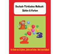 Deutsch-Türkisches Malbec: Zahlen & Farben: Malbuch für Kinder von 3-6 Jahren: „Zahlen und Farben - Mein Erstes Malbuch