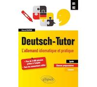 Deutsch-Tutor. L'allemand idiomatique et pratique pour améliorer l'expression écrite et orale [B1-B2]: L'allemand idiomatiaque et pratique pour améliorer l'expression écrite et orale, B1-B2