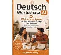 Deutsch Wortschatz A1: 1000 wichtige Wörter mit Beispielsätzen, Übungen und Lösungen (Deutsch lernen A1 - Lesen, Verstehen und Üben)