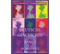 Deutsche Geschichte Band 2: Das Zeitalter der Glaubensspaltung: Das Monumentalwerk zur Entwicklung Deutschlands vom Dreißigjährigen Krieg bis in die Neuzeit (Ricarda Huch Gesammelte Werke)