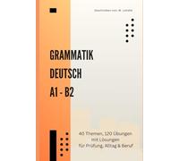 Deutsche Grammatikübungen A1-B2: 40 Themen und 120 Übungen: Der große Grammatiktrainer für A1, A2, B1 & B2 - Lückentexte, Wortbildung & Multiple-Choice mit Lösungen - Ideal für Telc, Goethe und ÖSD