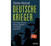 Deutsche Krieger: Vom Kaiserreich zur Berliner Republik - eine Militärgeschichte | Ein präziser Blick auf die Tradition deutscher Soldaten bis in die Gegenwart.