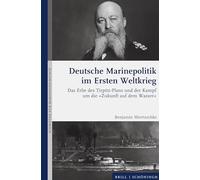 Deutsche Marinepolitik Im Ersten Weltkrieg: Das Erbe Des Tirpitz-Plans Und Der Kampf Um Die Zukunft Auf Dem Wasser: 4 (Schriften zur Marinegeschichte, 4)