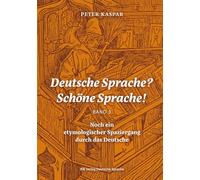 Deutsche Sprache? Schöne Sprache!: Noch ein etymologischer Spaziergang durch das Deutsche
