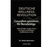 Deutsche Wellness-Revolution: Gesundheit optimieren für Berufstätige: Mehr Energie, weniger Stress - Ihr Weg zu nachhaltigem Wohlbefinden im Job (Deutsche KI-Erfolg Serie)