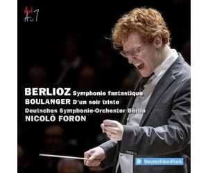 Deutsches Symphonie-Orchester Berlin; Nicolo Foron - Hector Berlioz: Symphonie fantastique; Lili Boulanger: D'un soir triste
