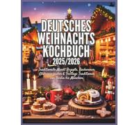 Deutsches Weihnachtskochbuch 2025/2026: Traditionelle Markt Rezepte, Backwaren, Glühweinzauber & Festtags Traditionen von Berlin bis München