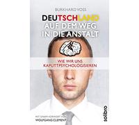 Deutschland auf dem Weg in die Anstalt: Wie wir uns kaputtpsychologisieren. Mit einem Vorwort von Wolfgang Clement