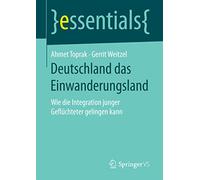 Deutschland das Einwanderungsland: Wie die Integration junger Geflüchteter gelingen kann (essentials)