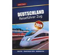 DEUTSCHLAND REISEFÜHRER ZUG 2026: Erkunden Sie landschaftlich reizvolle Routen, Tipps für Bahnpässe, Reiserouten und die wichtigsten Reiseziele Europas