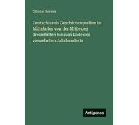 Deutschlands Geschichtsquellen im Mittelalter von der Mitte des dreizehnten bis zum Ende des vierzehnten Jahrhunderts