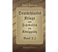 Deutschlands Kriege von Fehrbellin bis Königgrätz: Eine vaterländische Bibliothek für das deutsche Volk und Heer. Band 10: Die Befreiungskriege, Teil 2: 1814 und 1815