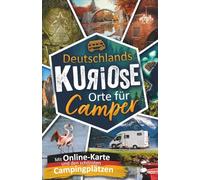 Deutschlands kuriose Orte für Camper. Verrückte Ziele & verborgene Highlights. Mit charmanten Campingplatz-Tipps & großer Online-Karte. Das perfekte Geschenk für Camper. (Mit Freude in den Ruhestand)