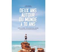 Deux ans autour du monde à 18 ans: L’appel du monde : sur les routes de l’inconnu Histoires vraies d’un premier grand départ