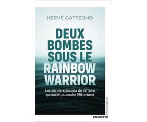 Deux bombes sous le Rainbow Warrior: Les derniers secrets de l'affaire qui aurait pu couler Mitterrand