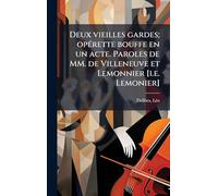 Deux vieilles gardes; opÃ(c)rette bouffe en un acte. Paroles de MM. de Villeneuve et Lemonnier [i.e. Lemonier]
