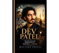 Dev Patel: The Life, Career, and Global Success of a British Actor - A Biography