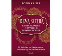 Deva Sutra. Erwecke deine göttliche Schöpferkraft: 112 Techniken zur Erweiterung der Wahrnehmung und des Bewusstseins - Mit vielen praktischen Übungen zur spirituellen Selbsterfahrung