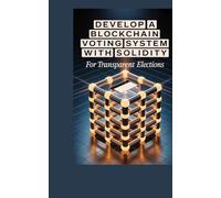 DEVELOP A BLOCKCHAIN VOTING SYSTEM WITH SOLIDITY: for transparent elections