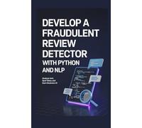 DEVELOP A FRAUDULENT REVIEW DETECTOR WITH PYTHON AND NLP: Analyze Text Spot Fakes and Learn Business AI