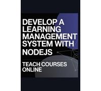Develop a Learning Management System With NodeJS: Teach Courses Online