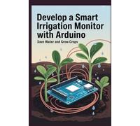 Develop a Smart Irrigation Monitor With Arduino: Save Water and Grow Crops